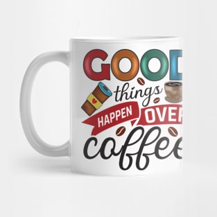 Good Things Happen Over Coffee Mug